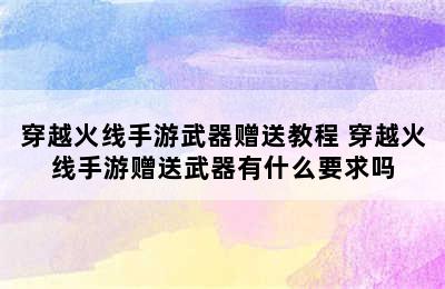 穿越火线手游武器赠送教程 穿越火线手游赠送武器有什么要求吗